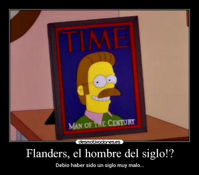Flanders, el hombre del siglo!? - Debio haber sido un siglo muy malo...