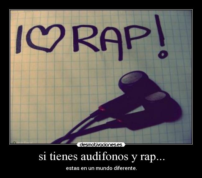 si tienes audifonos y rap... - estas en un mundo diferente.