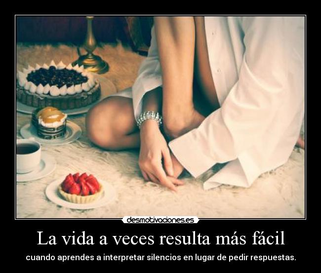 La vida a veces resulta más fácil - cuando aprendes a interpretar silencios en lugar de pedir respuestas.