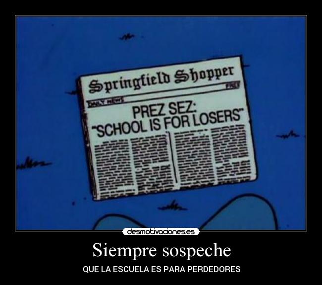 Siempre sospeche - QUE LA ESCUELA ES PARA PERDEDORES