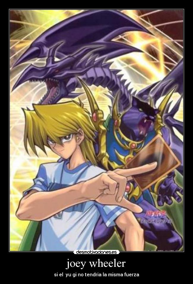 joey wheeler - si el yu gi no tendria la misma fuerza