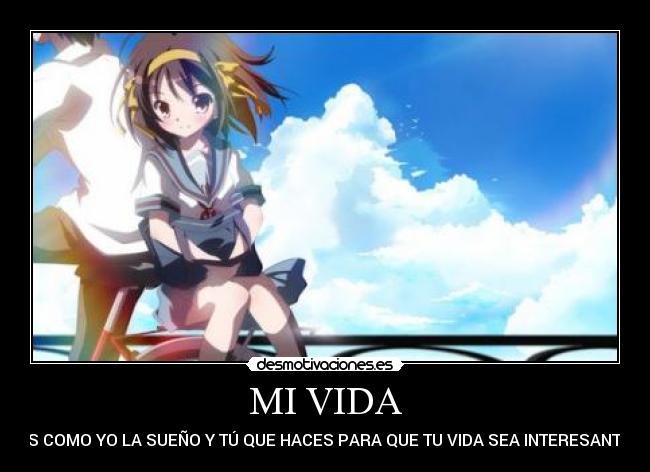 MI VIDA - ES COMO YO LA SUEÑO Y TÚ QUE HACES PARA QUE TU VIDA SEA INTERESANTE.