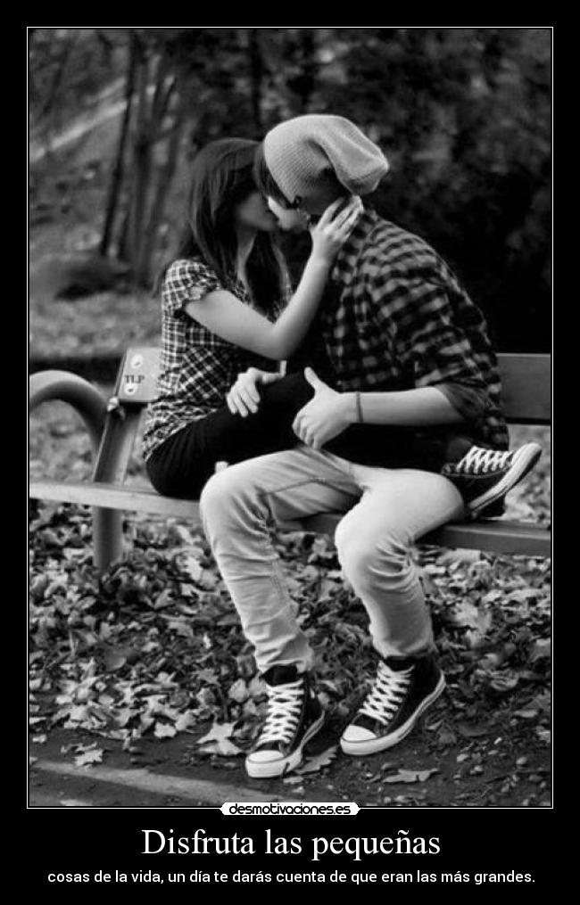 Disfruta las pequeñas - cosas de la vida, un día te darás cuenta de que eran las más grandes.