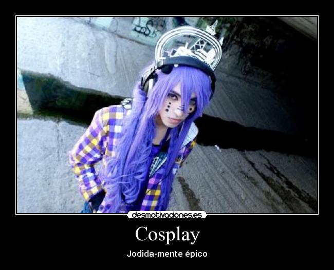 Cosplay - Jodida-mente épico