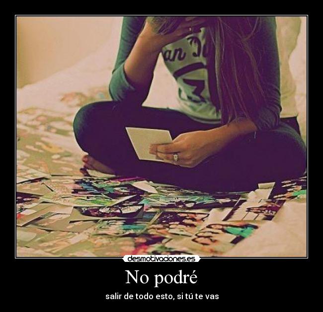 No podré - salir de todo esto, si tú te vas