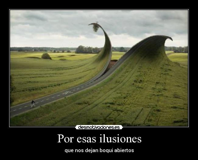 Por esas ilusiones - que nos dejan boqui abiertos