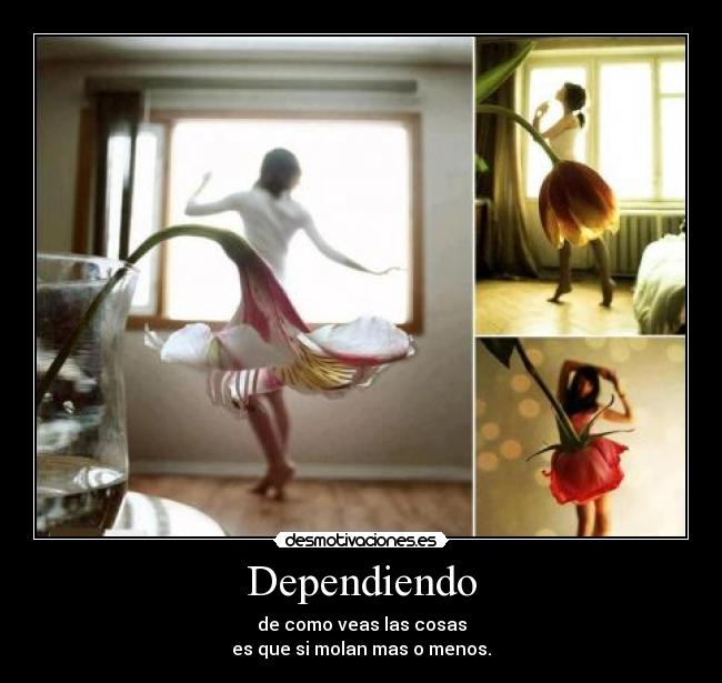 Dependiendo - de como veas las cosas
es que si molan mas o menos.