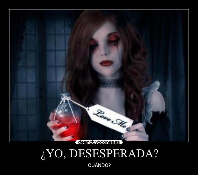¿YO, DESESPERADA? - CUÁNDO?