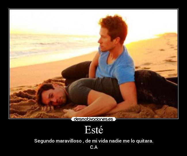 Esté - Segundo maravilloso , de mi vida nadie me lo quitara.
C.A