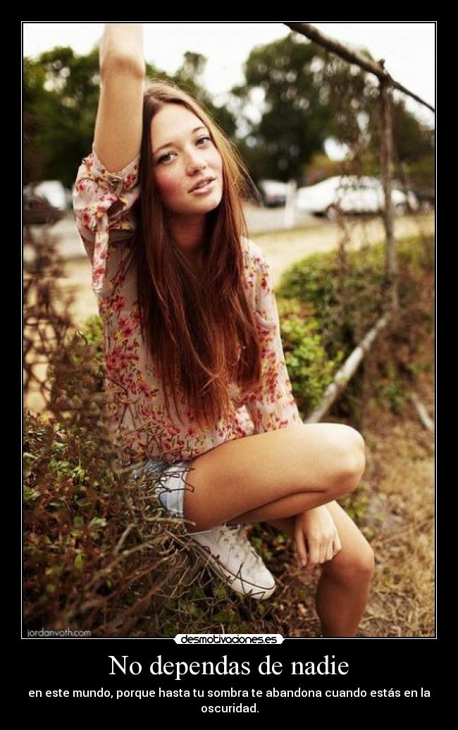 No dependas de nadie - en este mundo, porque hasta tu sombra te abandona cuando estás en la oscuridad.