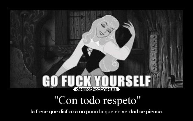 Con todo respeto - la frese que disfraza un poco lo que en verdad se piensa.