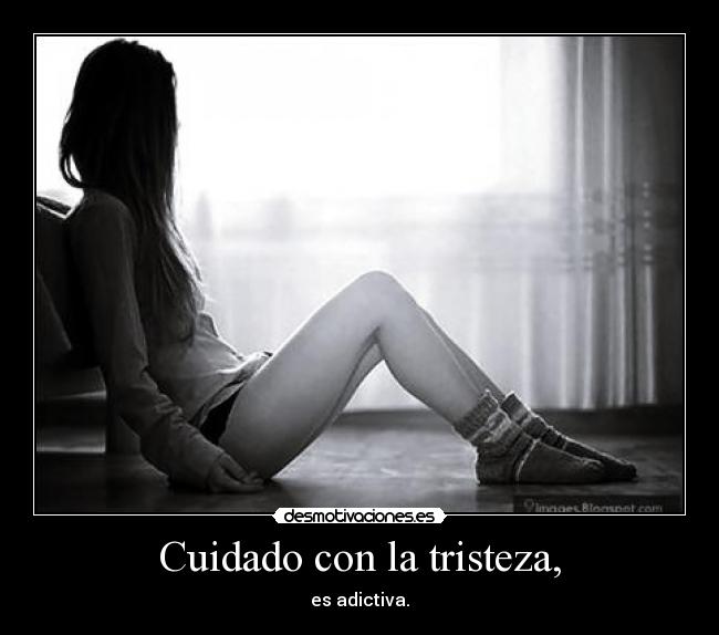 Cuidado con la tristeza, - 