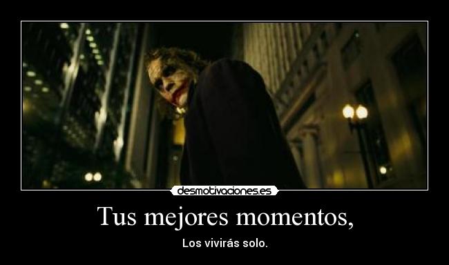 Tus mejores momentos, - Los vivirás solo.