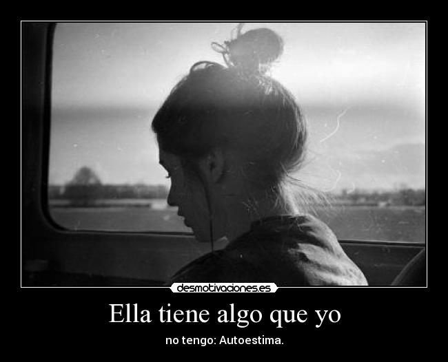 Ella tiene algo que yo - no tengo: Autoestima.