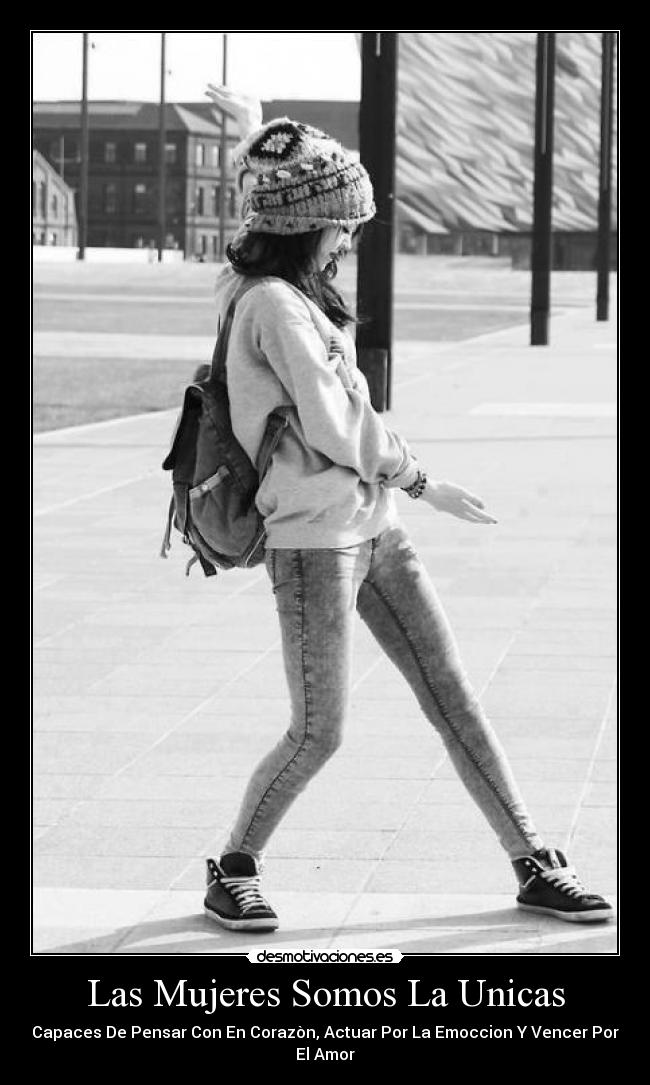 Las Mujeres Somos La Unicas - Capaces De Pensar Con En Corazòn, Actuar Por La Emoccion Y Vencer Por El Amor