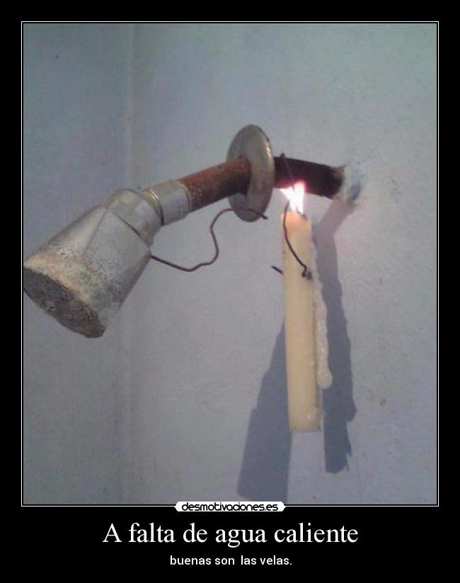 A falta de agua caliente - buenas son las velas.
