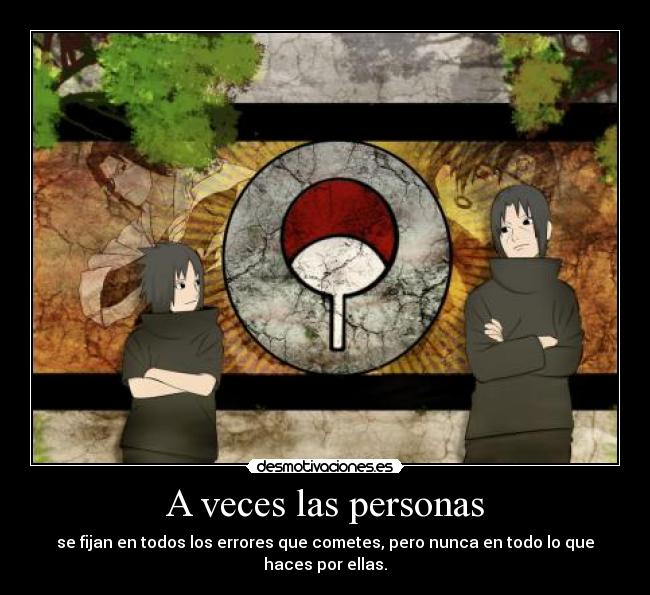 A veces las personas - se fijan en todos los errores que cometes, pero nunca en todo lo que haces por ellas.