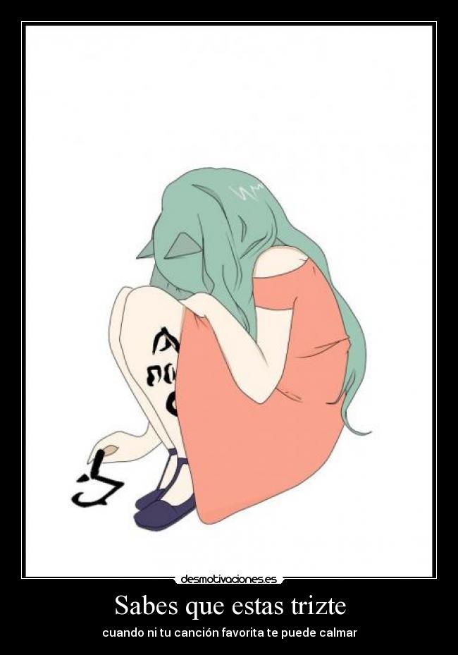 Sabes que estas trizte -