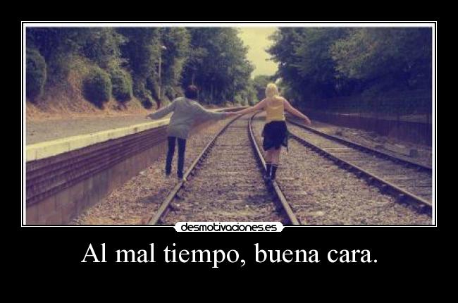 Al mal tiempo, buena cara. - 