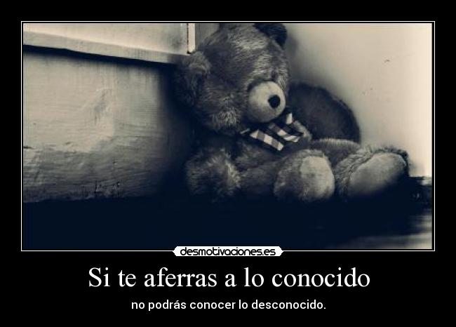 Si te aferras a lo conocido -