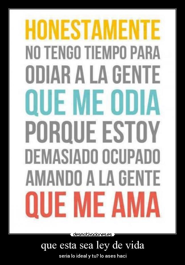 que esta sea ley de vida - seria lo ideal y tu? lo ases haci