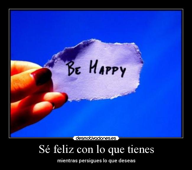 Sé feliz con lo que tienes -