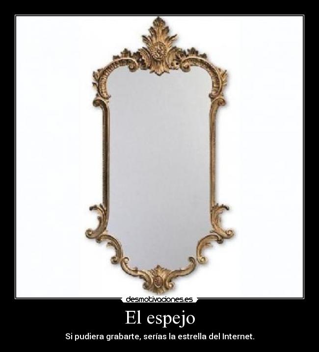 El espejo - Si pudiera grabarte, serías la estrella del Internet.