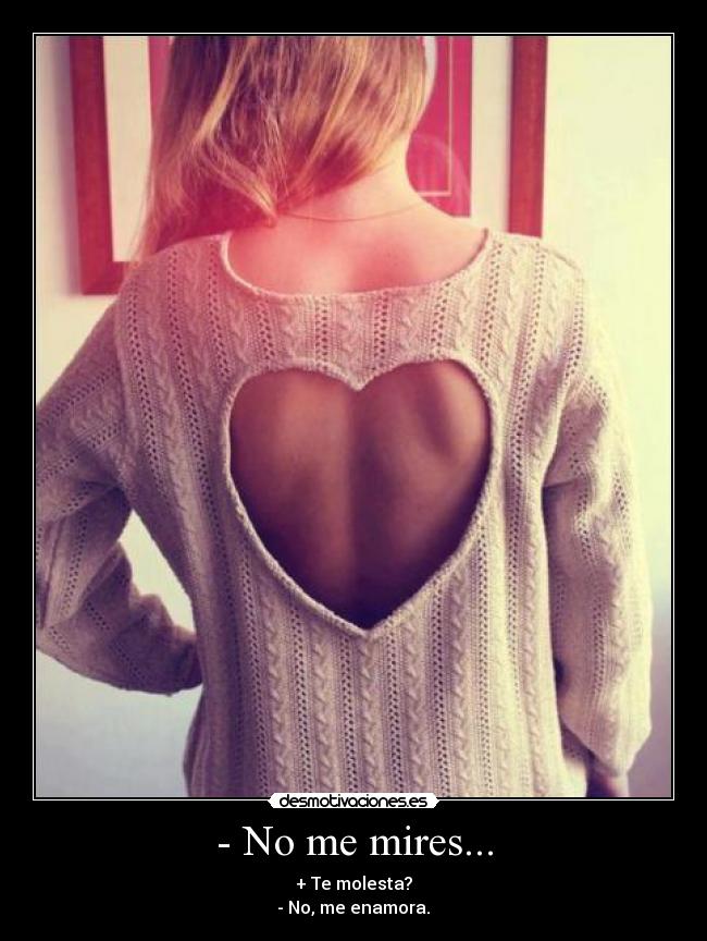 - No me mires... -