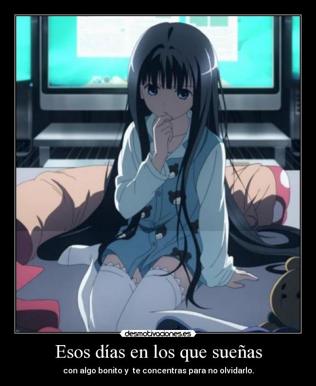 Esos días en los que sueñas - con algo bonito y te concentras para no olvidarlo.