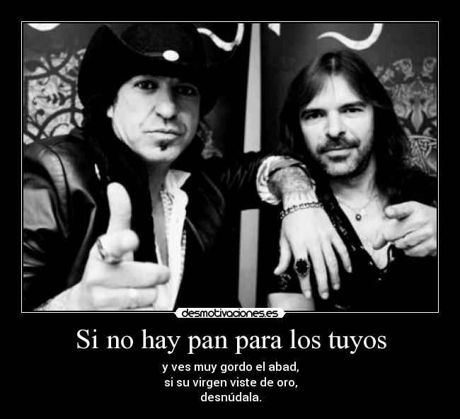 Si no hay pan para los tuyos - y ves muy gordo el abad,
si su virgen viste de oro,
desnúdala.