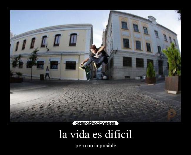 la vida es dificil - pero no imposible