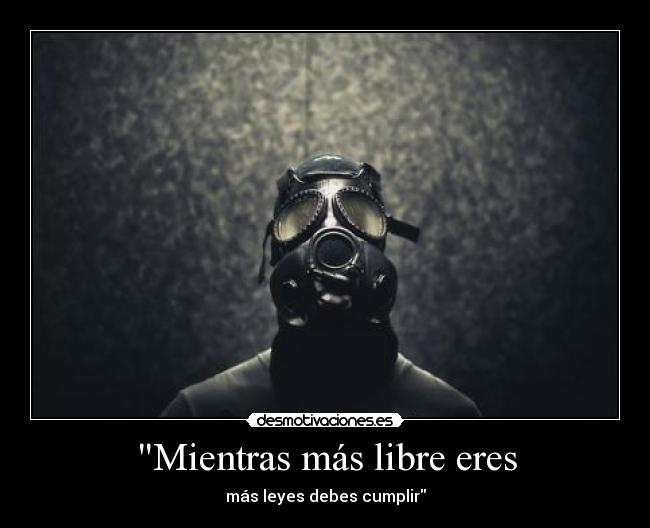 Mientras más libre eres - más leyes debes cumplir