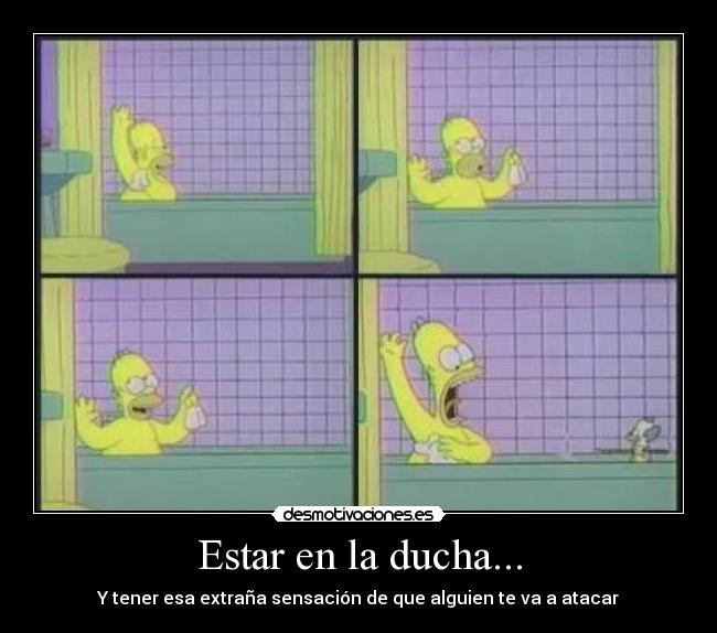 Estar en la ducha... - Y tener esa extraña sensación de que alguien te va a atacar