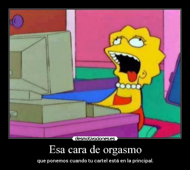 Esa cara de orgasmo - que ponemos cuando tu cartel está en la principal.