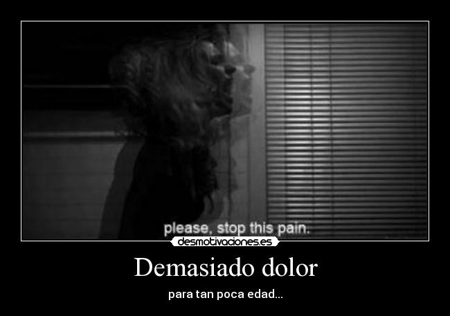Demasiado dolor - para tan poca edad...