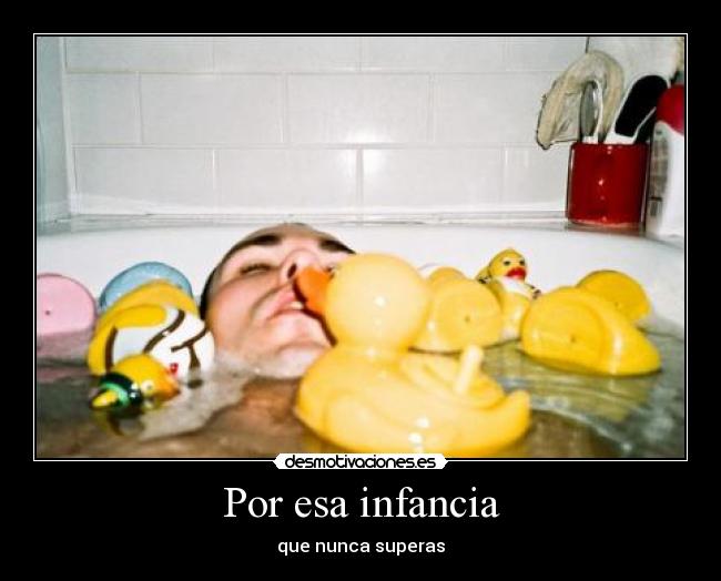 Por esa infancia - que nunca superas