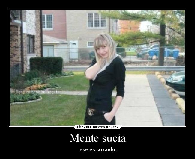 Mente sucia - ese es su codo.