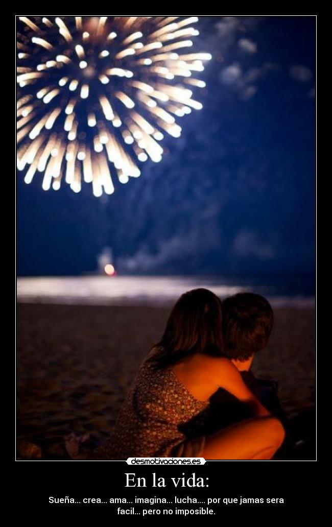 En la vida: - Sueña... crea... ama... imagina... lucha.... por que jamas sera
facil... pero no imposible.