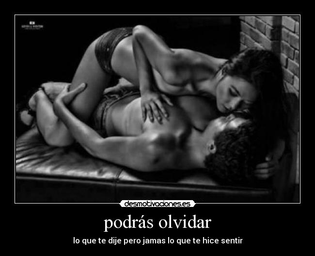 podrás olvidar - lo que te dije pero jamas lo que te hice sentir