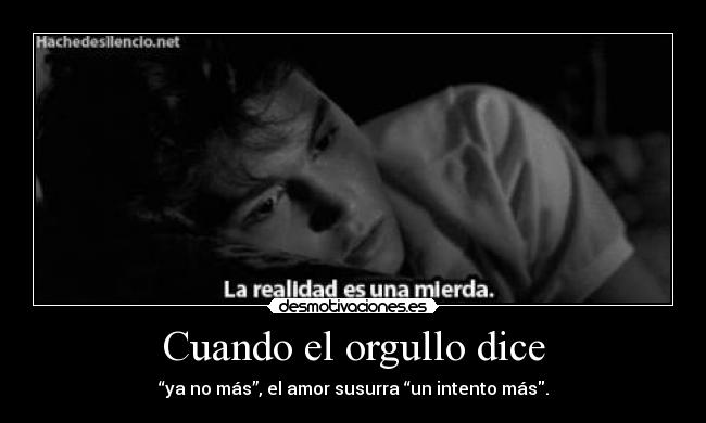 Cuando el orgullo dice - “ya no más”, el amor susurra “un intento más.