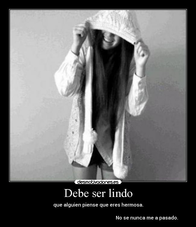 Debe ser lindo -