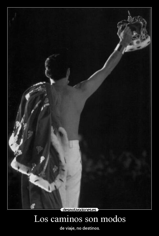Los caminos son modos - de viaje, no destinos.