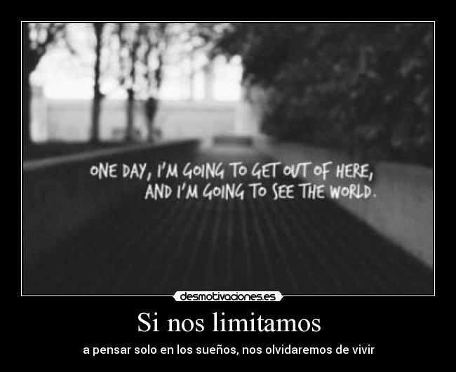 Si nos limitamos - a pensar solo en los sueños, nos olvidaremos de vivir