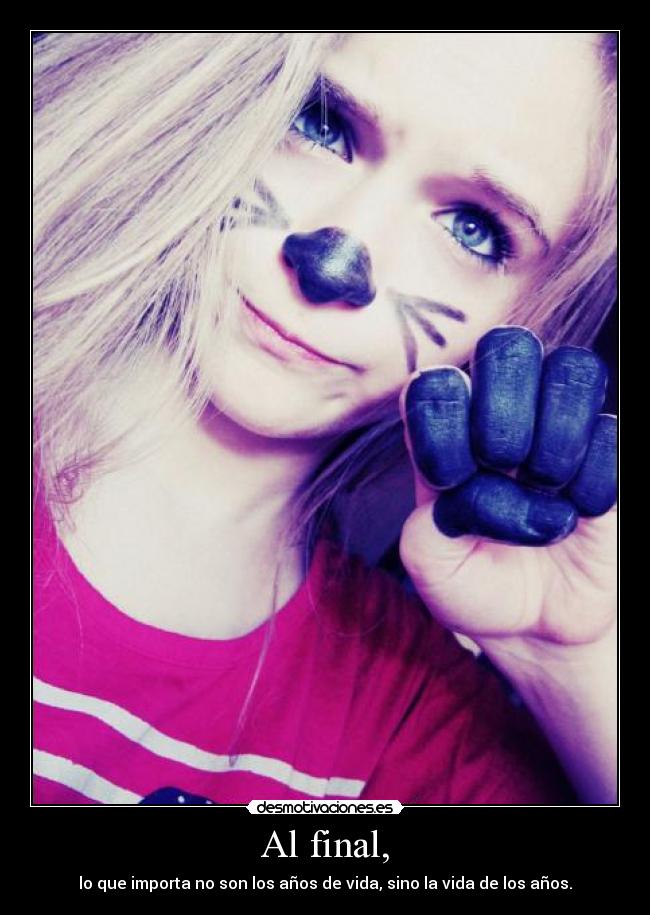 Al final, - lo que importa no son los años de vida, sino la vida de los años.