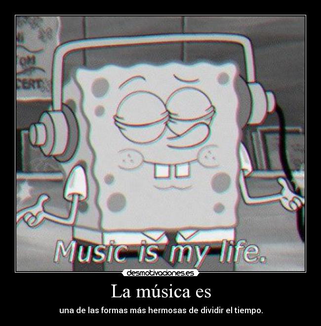 La música es - una de las formas más hermosas de dividir el tiempo.