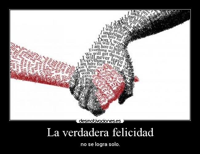 La verdadera felicidad - no se logra solo.
