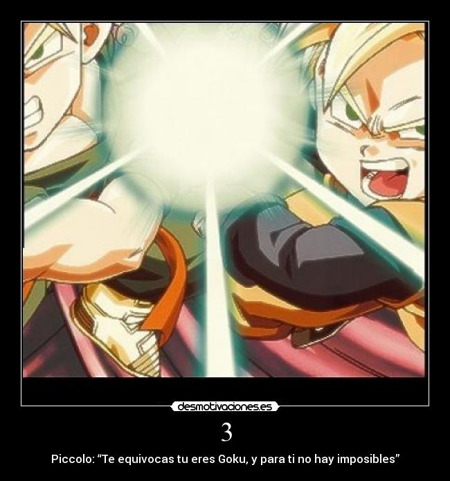 3 - Piccolo: “Te equivocas tu eres Goku, y para ti no hay imposibles”