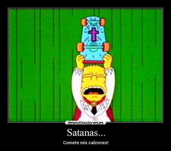Satanas... - Comete mis calzones!