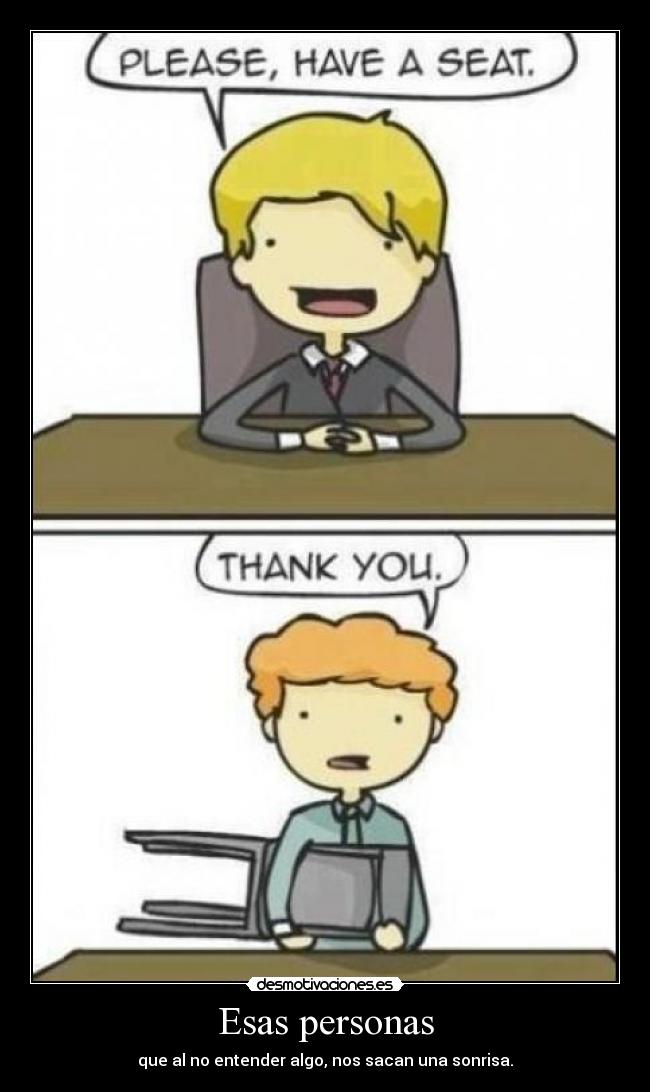 Esas personas - que al no entender algo, nos sacan una sonrisa.