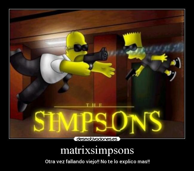 matrixsimpsons - Otra vez fallando viejo!! No te lo explico mas!!